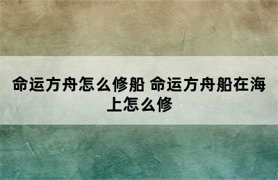 命运方舟怎么修船 命运方舟船在海上怎么修